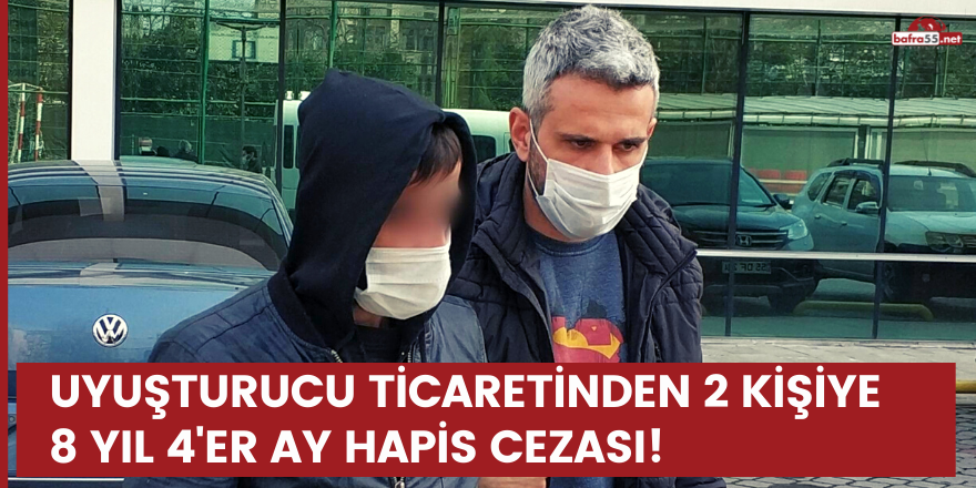 Uyuşturucu ticaretinden 2 kişiye 8 yıl 4'er ay hapis cezası