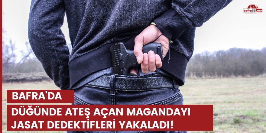 Bafra'da düğünde ateş açan magandayı Jasat dedektifleri yakaladı!