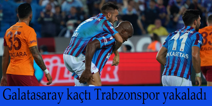 Galatasaray kaçtı Trabzonspor yakaladı