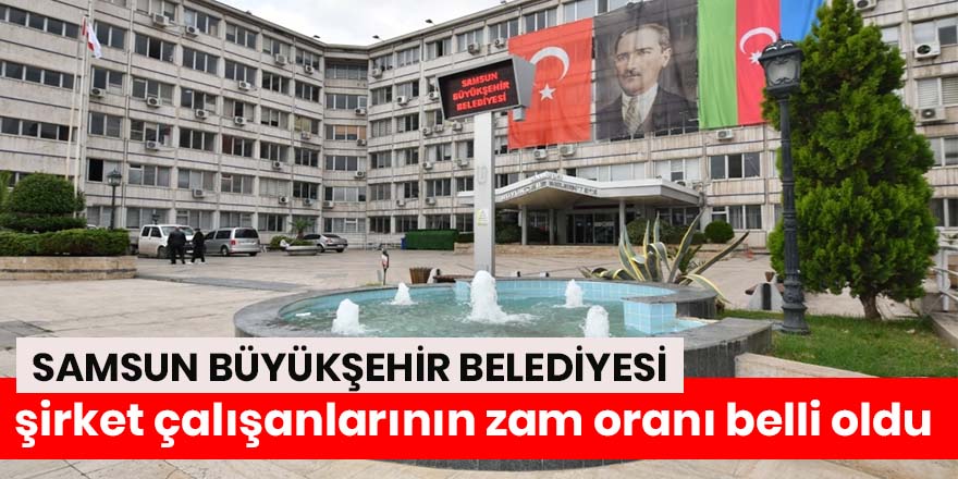 Samsun Büyükşehir’de şirket çalışanlarının zam oranı belli oldu