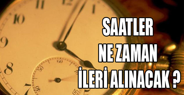 Saatler ileri ne zaman alınacak?