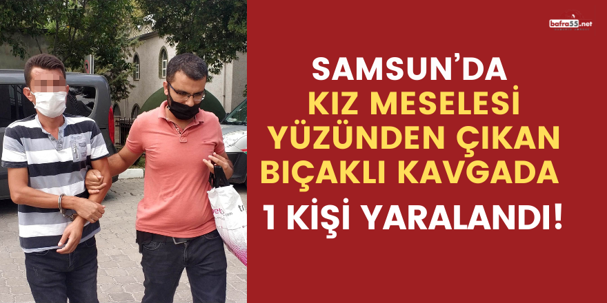 Samsun’da bıçaklı kavga: 1 yaralı