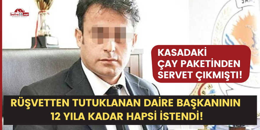 Rüşvetten tutuklanan daire başkanının 12 yıla kadar hapsi istendi