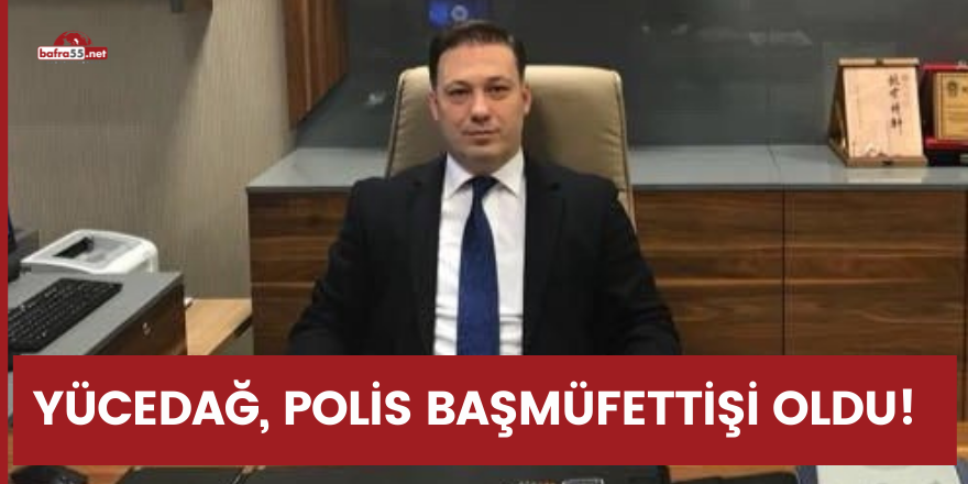 Yücedağ, polis başmüfettişi oldu