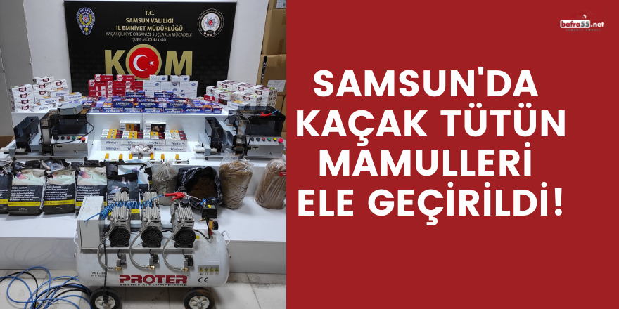 Samsun'da kaçak tütün mamulleri ele geçirildi