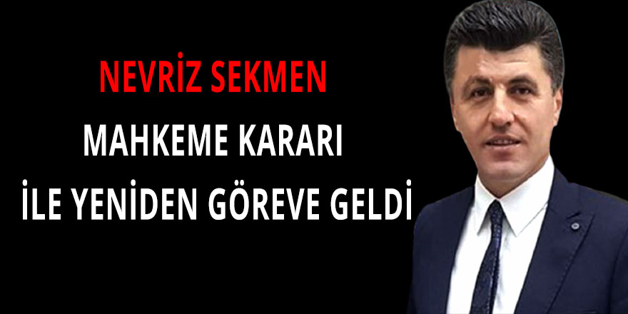 NEVRİZ SEKMEN MAHKEME KARARI İLE YENİDEN GÖREVE GELDİ