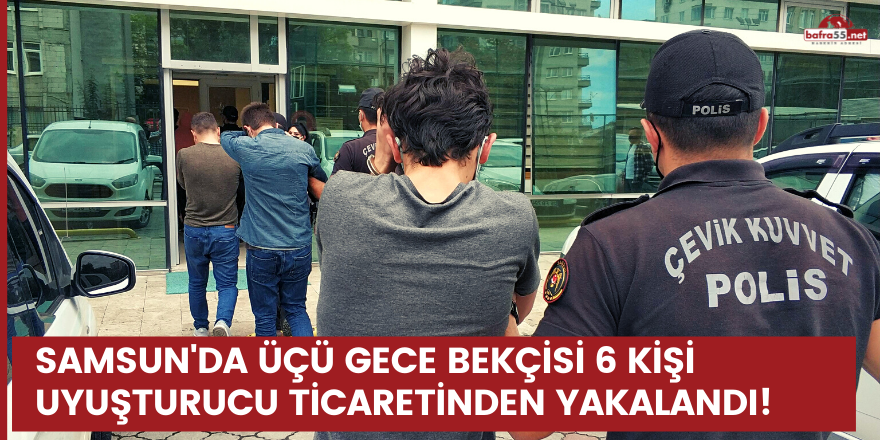 Samsun'da üçü bekçi 6 kişi uyuşturucu ticaretinden yakalandı