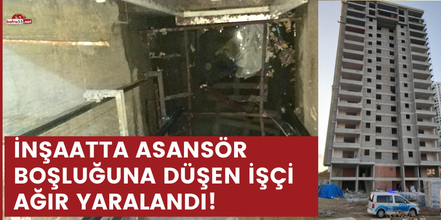 İnşaatta asansör boşluğuna düşen işçi ağır yaralandı