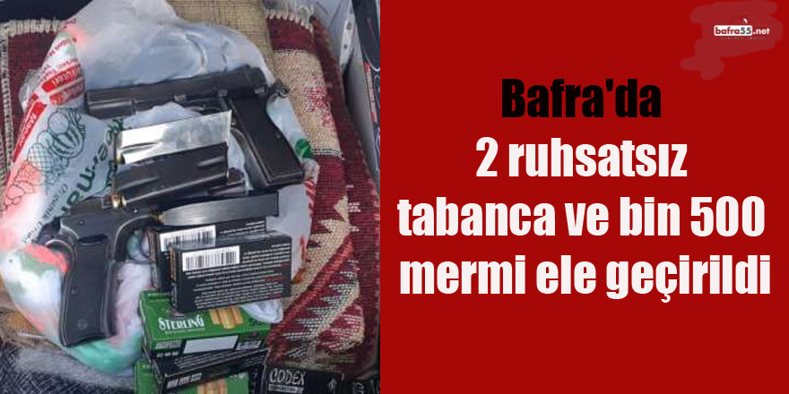 Bafra'da 2 ruhsatsız tabanca ve bin 500 mermi ele geçirildi