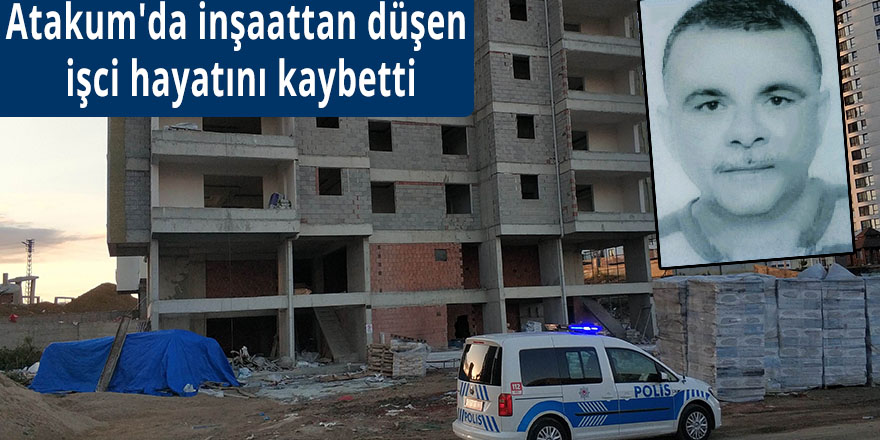 Atakum'da inşaattan düşen işci hayatını kaybetti