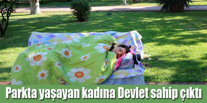 Parkta yaşayan kadına Devlet sahip çıktı