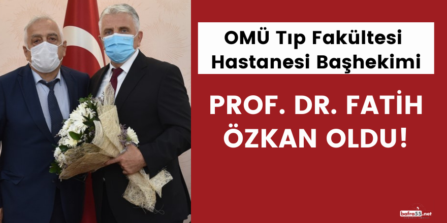 OMÜ Tıp Fakültesi Hastanesi Başhekimi Prof. Dr. Fatih Özkan oldu