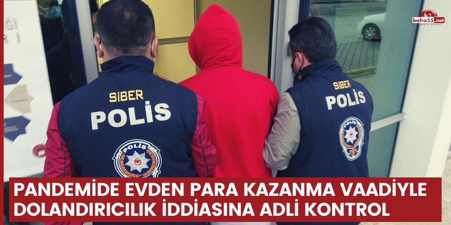 Pandemide evden para kazanma vaadiyle dolandırıcılık iddiasına adli kontrol