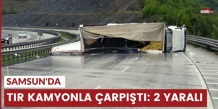 Samsun'da tır kamyonla çarpıştı: 2 yaralı