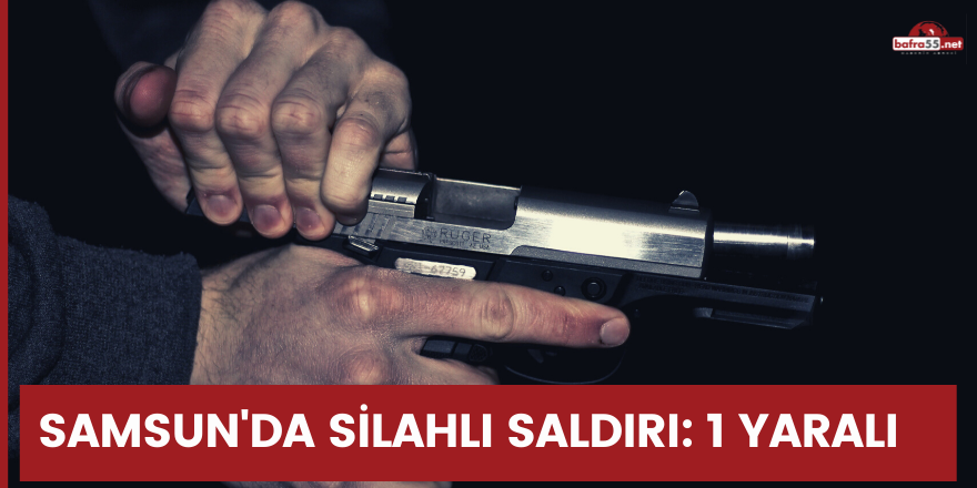 Samsun'da silahlı saldırya uğrayan şahıs yaralandı