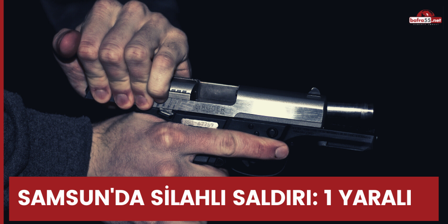 Samsun'da silahlı saldırı: 1 yaralı