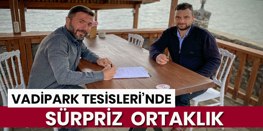 Vadipark Tesisleri'nde Sürpriz ortaklık