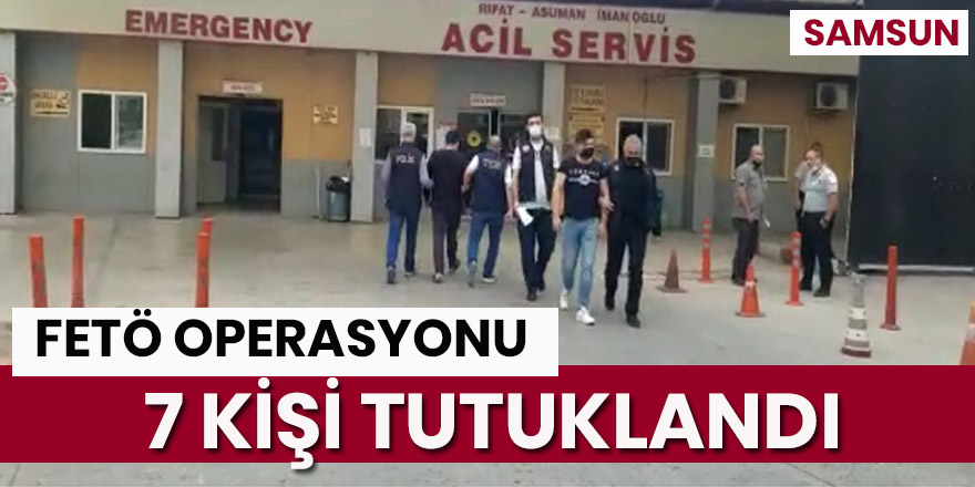 FETÖ operasyonunda 7 kişi tutuklandı