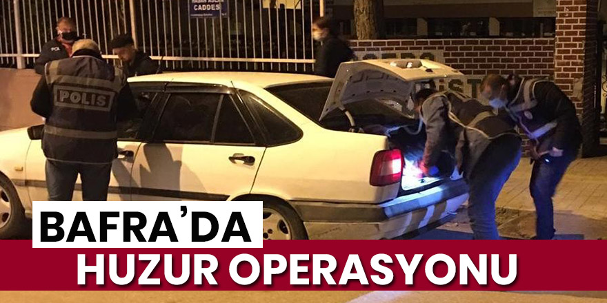 Bafra’da huzur operasyonu