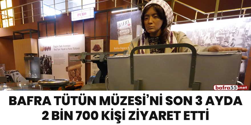 Bafra Tütün Müzesi'ni son 3 ayda 2 bin 700 kişi ziyaret etti