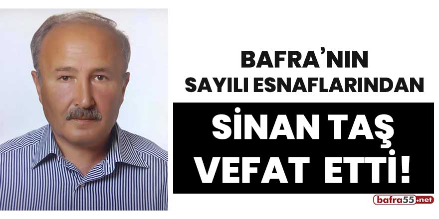 Bafra'nın sayılı esnaflarından Sinan Taş vefat etti