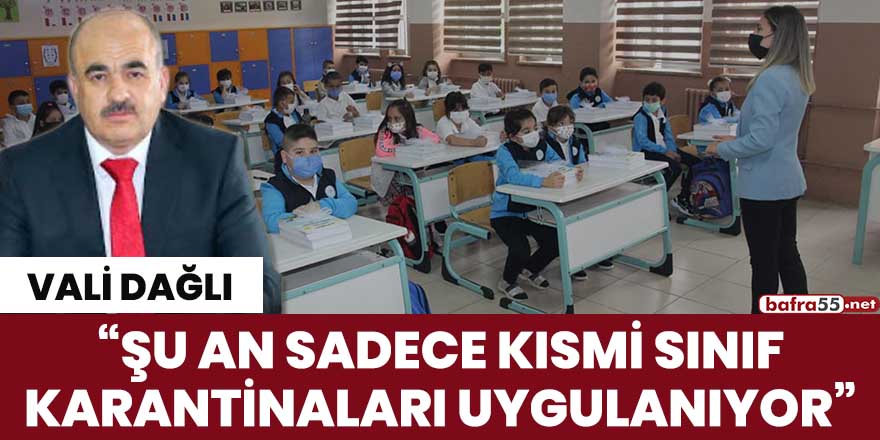 Vali Dağlı: “Şu an sadece kısmi sınıf karantinaları uygulanıyor”