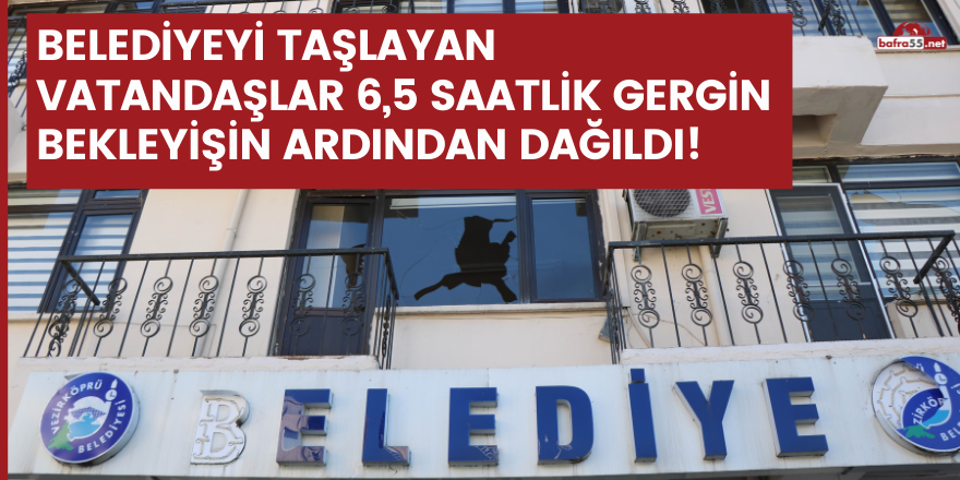 Belediyeyi taşlayan vatandaşlar 6,5 saatlik gergin bekleyişin ardından dağıldı