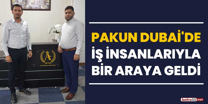 Pakun, Dubai'de iş insanlarıyla bir araya geldi