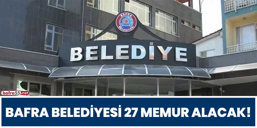 Bafra Belediyesi 27 memur alacak