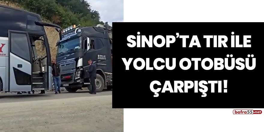 Sinop'ta tır ile yolcu otobüsü çarpıştı!