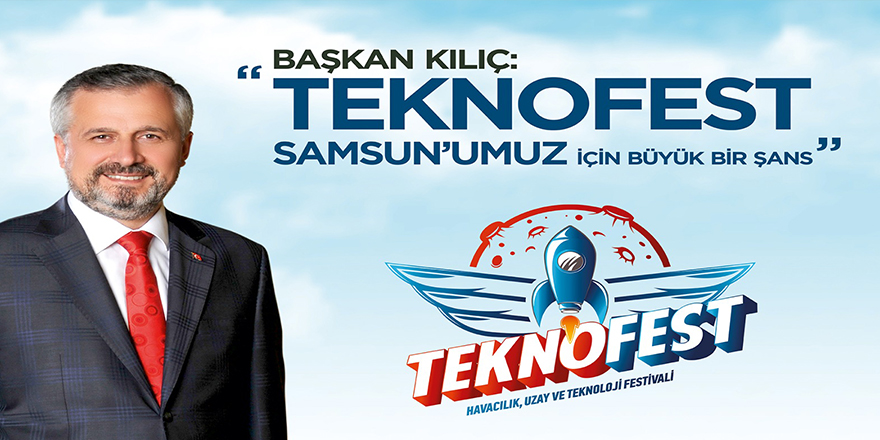 BAŞKAN KILIÇ: " TEKNOFEST SAMSUN’UMUZ İÇİN BÜYÜK ŞANS"