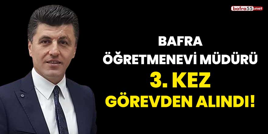 Bafra Öğretmenevi Müdürü 3'üncü kez görevden alındı!