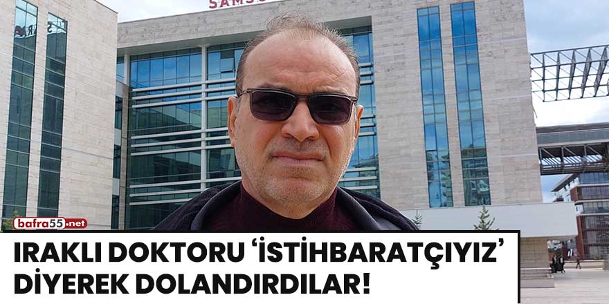 Iraklı doktoru 'istihbaratçıyız' diyerek dolandırdılar