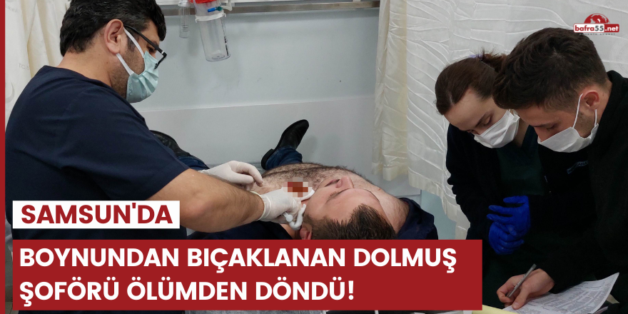 Boynundan bıçaklanan dolmuş şoförü ölümden döndü