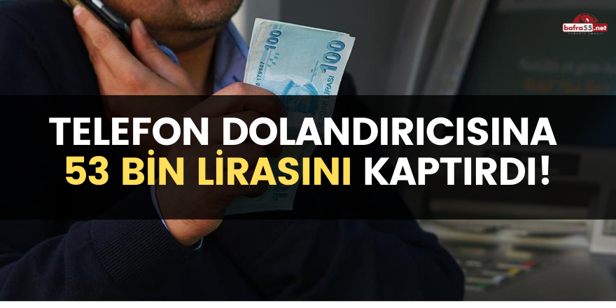 Telefon dolandırıcısına 53 bin lirasını kaptırdı