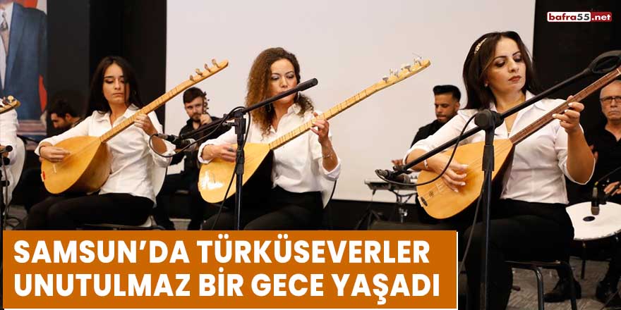 Samsun'da türküseverler unutulmaz bir gece yaşadı