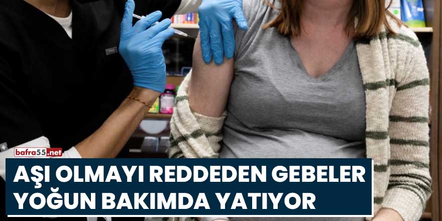 Aşı olmayı reddeden gebeler yoğun bakımda yatıyor