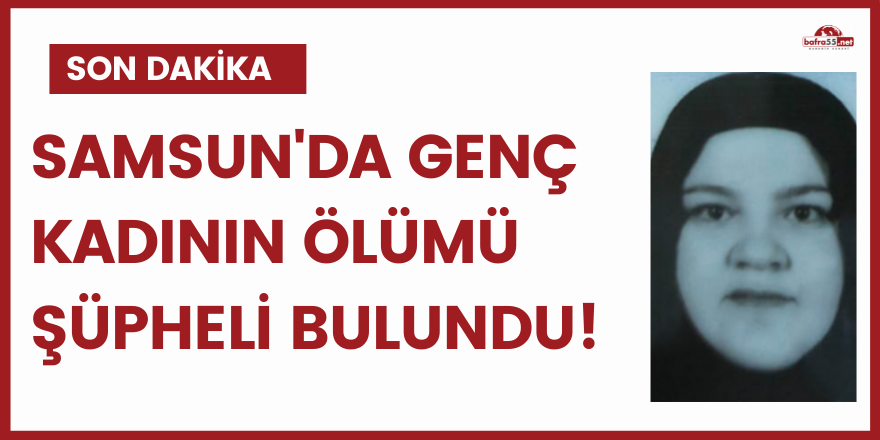 Samsun'da genç kadının ölümü şüpheli bulundu