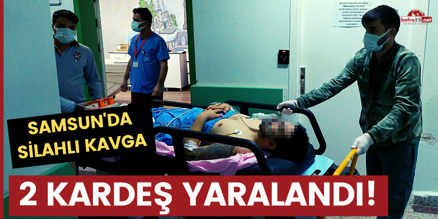 Samsun'da silahlı kavgada 2 kardeş yaralandı