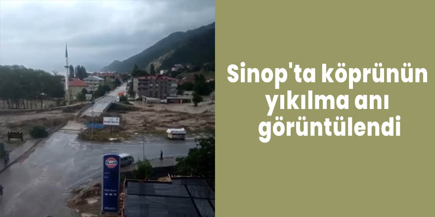 Sinop'ta köprünün yıkılma anı görüntülendi