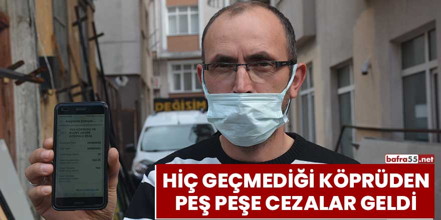 Hiç geçmediği köprüden peş peşe cezalar geldi