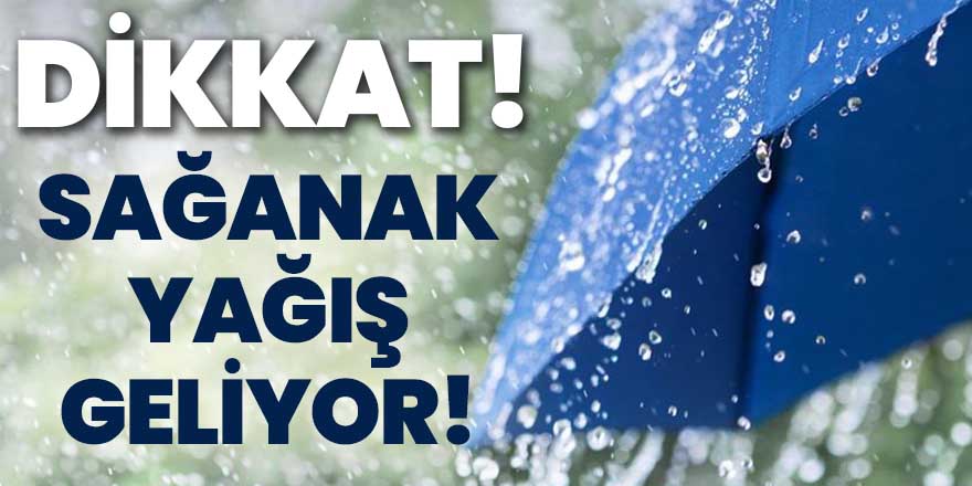 Dikkat! Sağanak yağış geliyor!