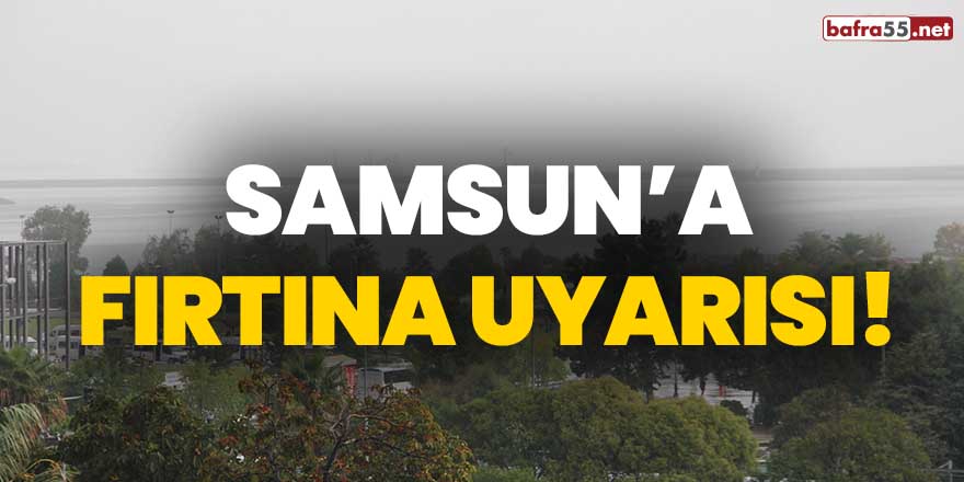 Samsun'a fırtına uyarısı!