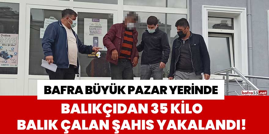 Büyük Pazar yerinde balıkçıdan 35 kilo balık çalan şahıs yakalandı!