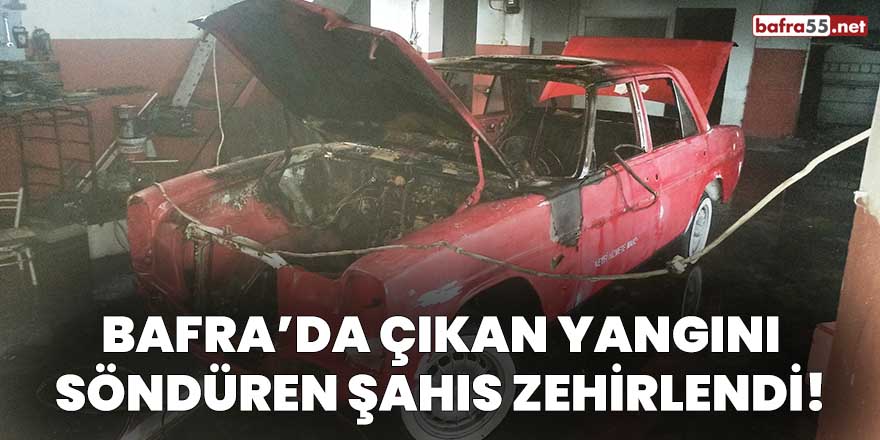 Bafra'da otomobilde çıkan yangını söndüren şahıs zehirlendi