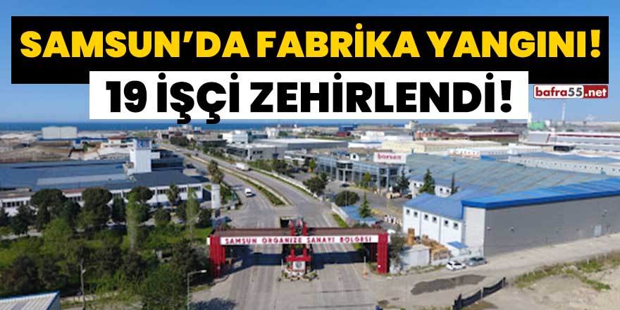 Samsun'da otomotiv fabrikasında yangın! 19 işçi zehirlendi