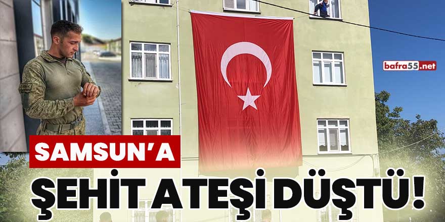 Samsun'a şehit ateşi düştü!