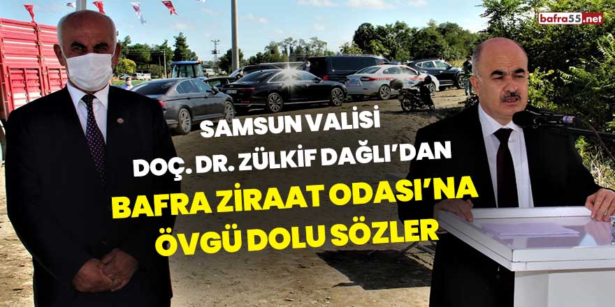 Samsun Valisi Doç. Dr. Zülkif Dağlı’dan Bafra Ziraat Odası’na övgü dolu sözler