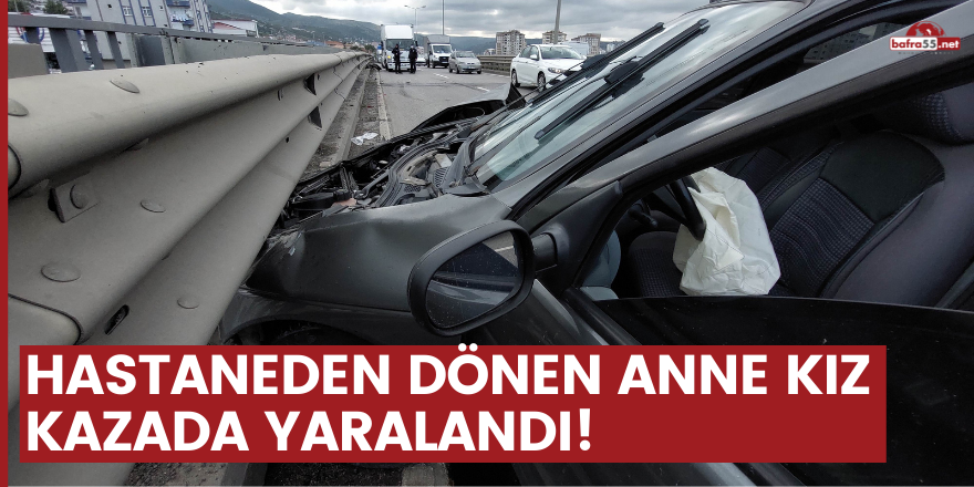 Hastaneden dönen anne kız kazada yaralandı