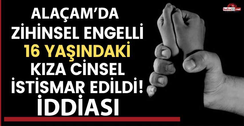 Zihinsel engelli 16 yaşındaki kıza cinsel istismar edildi.